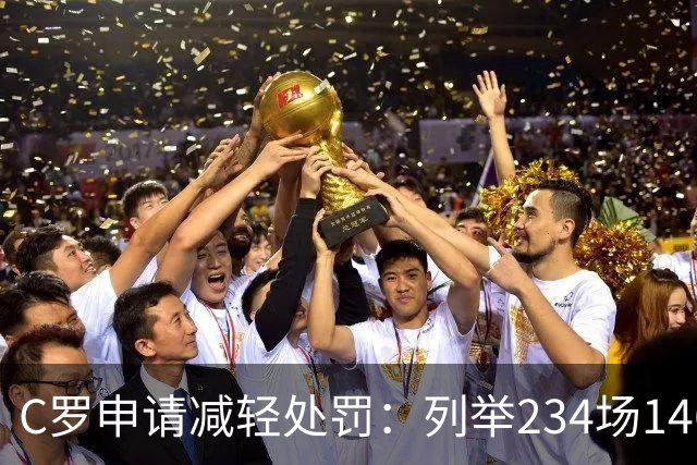 C罗申请减轻处罚：列举234场146球、35冠5金球等成就，葡足协认可